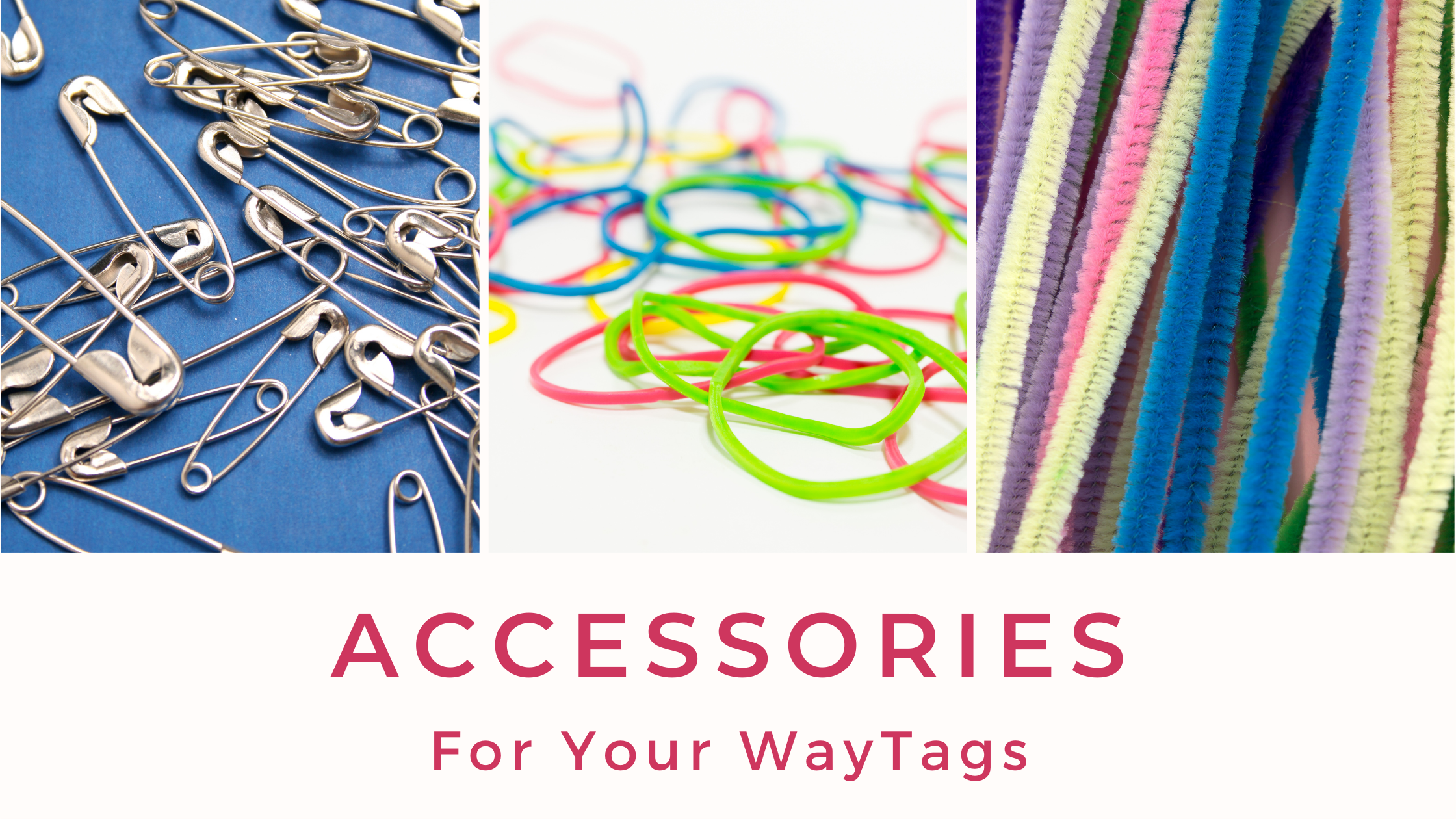 Banner image with three photos of safety pins, rubber bands, and pipe cleaners. Text says Accessories for Your WayTags
