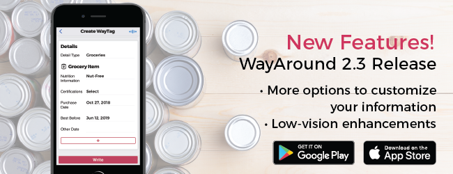 Photo of the tops of tin cans and a phone with the WayAround app. Text says New Features! WayAround 2.3 Release. More options to customize your information. Low-vision enhancements. Badges for the Google Play Store and App Store.