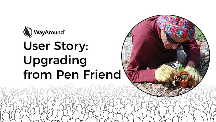 Photograph of a Man working in his garden with text: User Story: Upgrading from Pen Friend.